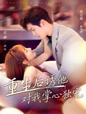 重生后诱他对我掌心独宠（81集）免费短剧看全集