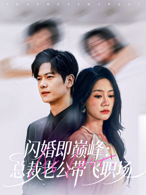 闪婚即巅峰:总裁老公带飞职场(80集) 闪婚即巅峰:总裁老公带飞职场(80集)在线看到大结局
