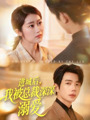 进城后，我被总裁深深溺爱（109集）短剧全集免费看
