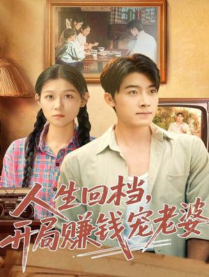 人生回档，开局赚钱宠老婆（90集）正能量短剧分享