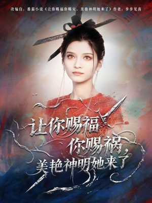 让你赐福你赐祸，美艳神明她来了（60集）短剧全集更精彩