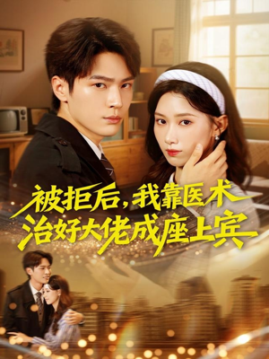 被拒后，我靠医术治好大佬成座上宾（79集）短剧全集大结局
