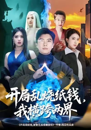 开局乱烧纸钱，我横跨两界（84集）免费短剧看全集