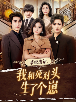 系统出错，我和死对头生了个崽（80集）热播短剧重燃