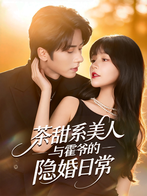 茶甜系美人与霍爷的隐婚日常（85集）爆火短剧抢先看