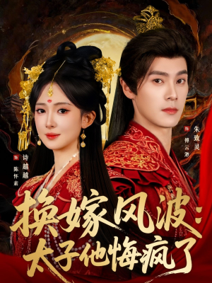 换嫁风波：太子他悔疯了（60集）最火短剧热播