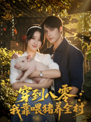穿到八零：我靠喂猪养全村（61集）精彩短剧后续