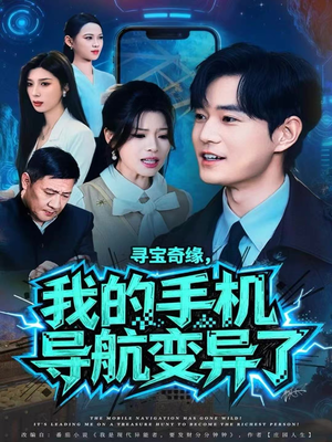 寻宝奇缘，我的手机导航变异了（80集）精彩短剧上线