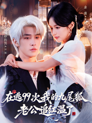 在逃99次我的九尾狐老公追红温了（60集）短剧全集大结局