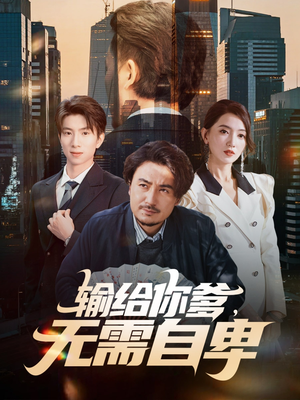 输给你爹无需自卑（61集）新短剧推荐