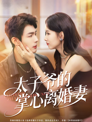 太子爷的掌心离婚妻(76集) 太子爷的掌心离婚妻(76集)古装短剧热播