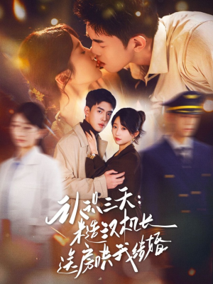 认识三天糙汉机长送房哄我结婚（71集）免费观看就是爽