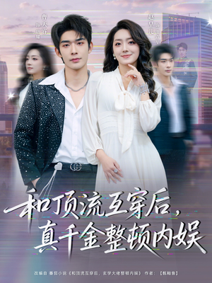 和顶流互穿后,真千金整顿内娱(80集) 和顶流互穿后,真千金整顿内娱(80集)超火热门短剧