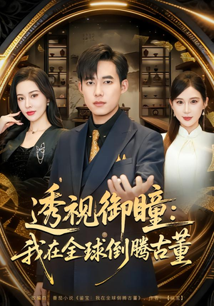 透视御瞳：我在全球倒腾古董（80集）小短剧抢先看