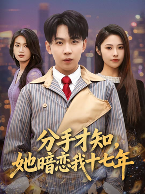 分手才知，她暗恋我十七年（80集）网络小短剧