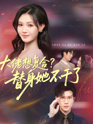 大佬想复合?替身她不干了(48集) 大佬想复合?替身她不干了(48集)红果免费看短剧