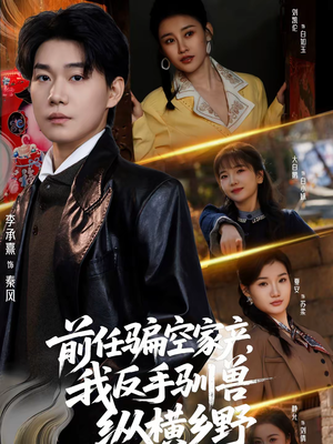 前任骗空家产,我反手驯兽纵横乡野(80集) 前任骗空家产,我反手驯兽纵横乡野(80集)最火爆的短剧