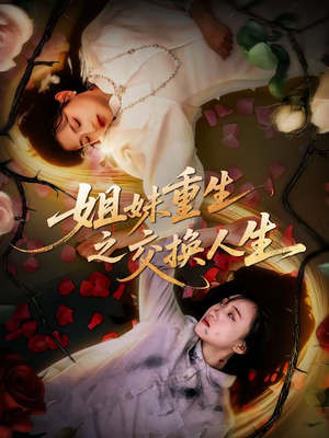 姐妹重生之交换人生(80集) 姐妹重生之交换人生(80集)短剧精彩推荐