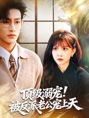 顶级溺宠！被反派老公宠上天（90集）最新热门短剧