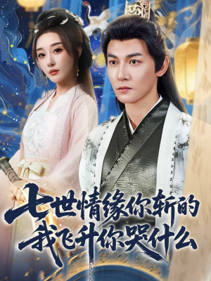 七世情缘你斩的我飞升你哭什么（70集）一共多少集