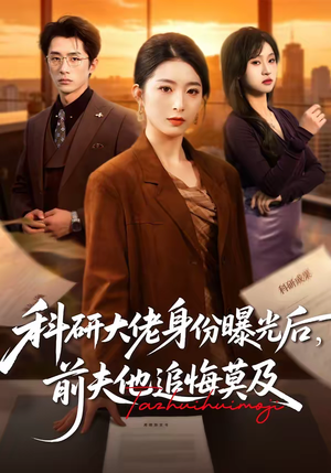 科研大佬身份曝光后，前夫他追悔莫及（50集）短剧爆款推荐