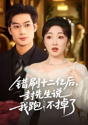 错刷十二亿后，封先生说我跑不掉了（100集）简直不要太好看