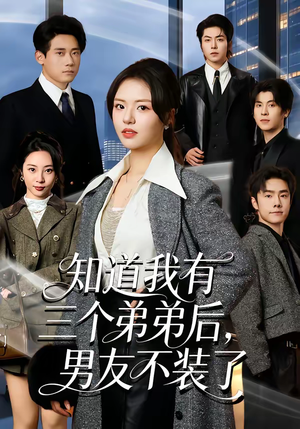 知道我有三个弟弟后，男友不装了（65集）短剧太精彩了