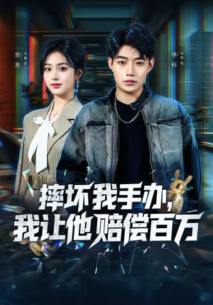 摔坏我手办，我让他赔偿百万（70集）最新上映的短剧