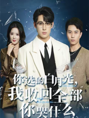 你选的白月光，我收回全部你哭什么（62集）好看短剧看不停