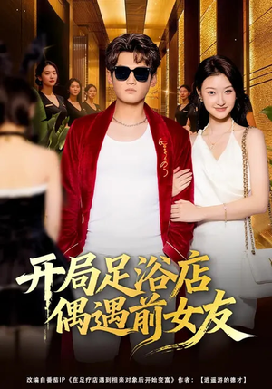 开局足浴店偶遇前女友（76集）短剧全集免费