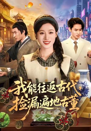 我能往返古代，捡漏遍地古董（103集）这部短剧我爱了