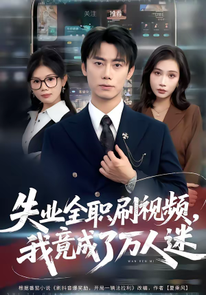 失业全职刷视频，我竟成了万人迷（72集）无需充值尽情看