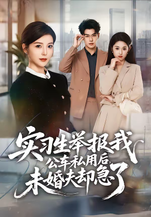 实习生举报我公车私用后，未婚夫却急了（70集）短剧免费看