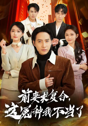 前妻求复合，这冤种我不当了（41集）短剧太上头了