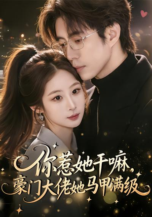 你惹她干嘛，豪门大佬她马甲满级（85集）分享好看短剧