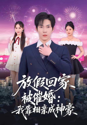 放假回家被催婚：我靠相亲成神豪（80集）好看的短剧