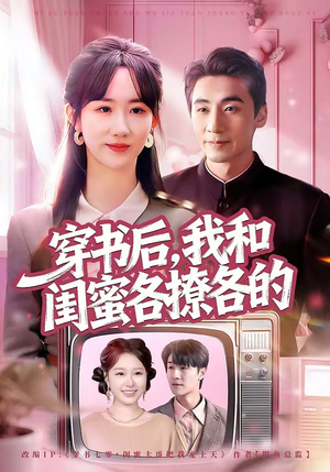 穿书后，我和闺蜜各撩各的（80集）免费热门短剧
