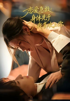 恋爱急救：身体先于我喜欢上你（60集）短剧分享剧集