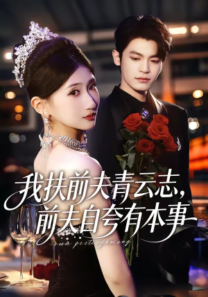 我扶前夫青云志，前夫自夸有本事（50集）免费热门短剧