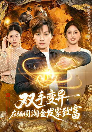 双手变异，在缅国淘金发家致富（111集）亿万短剧抢先看