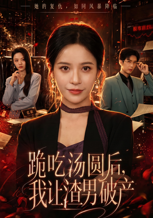 跪吃汤圆后，我让渣男破产（60集）一口气追完短剧