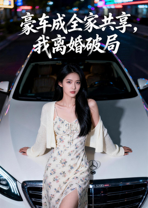 豪车成全家共享，我离婚破局（56集）短剧