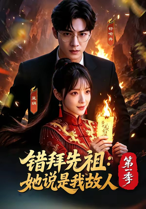 错拜先祖：她说是我故人第一季（56集）太好看了短剧