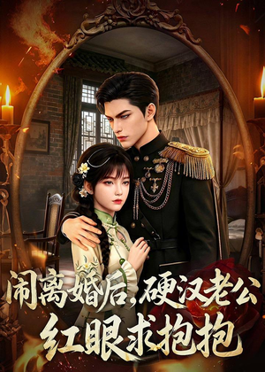 闹离婚后,硬汉老公红眼求抱抱(81集) 闹离婚后,硬汉老公红眼求抱抱(81集)最热短剧抢先看