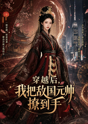 穿越后，我把敌国元帅撩到手（80集）看到大结局