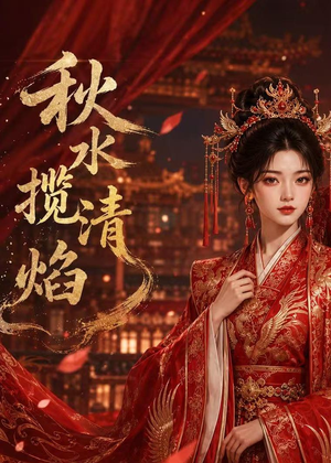 秋水揽清焰（34集）热门短剧抢先
