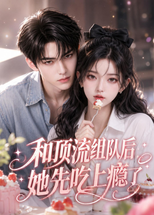 和顶流组队后，她先吃上瘾了（51集）分享热门短剧