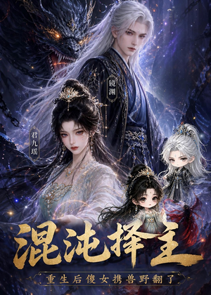混沌择主:重生后傻女携兽野翻了(60集) 混沌择主:重生后傻女携兽野翻了(60集)夸克网盘在线看