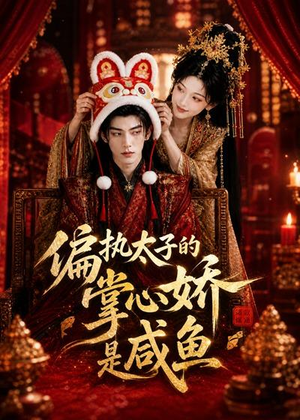 偏执太子的掌心娇是咸鱼（60集）百万短剧抢先看