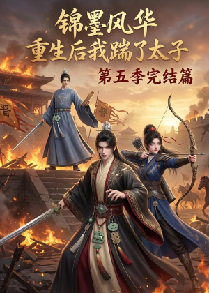 锦墨风华：重生后我踹了太子第五季完结篇（121集）悬疑短剧推荐